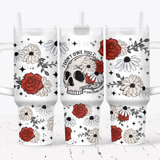 I Dont Owe You A God Damn Thing  - 40oz Tumbler
